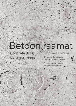 CONCRETE BOOK. CONCRETE BUILDINGS IN THE 21ST CENTURY ESTONIA. WINNING WORKS OF THE ESTONIAN CONCRETE BUILDING OF THE YEAR CONTEST, 2000-2020